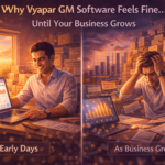 Why Vyapar GM software feels fine until business growth creates stress, shown through early simplicity versus later operational overload